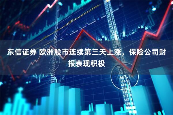 东信证券 欧洲股市连续第三天上涨，保险公司财报表现积极